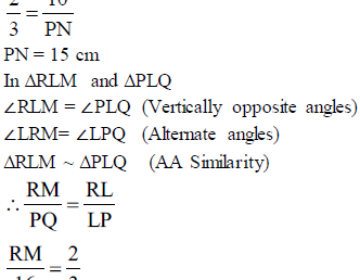In the figure given below PQRS is a parallelogram; PQ =16 cm , QR = 10 cm . L is a point on PR such that RL: LP = 2: 3.QL produced meets RS at M and PS produced at N. i) prove that triangle RLQ is similar to triangle PLN.hence , find PN. ii) name a triangle similar to triangle RLM. evaluate RM.